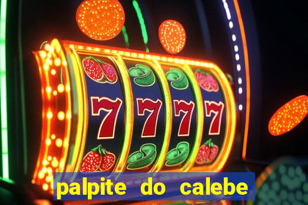 palpite do calebe para hoje